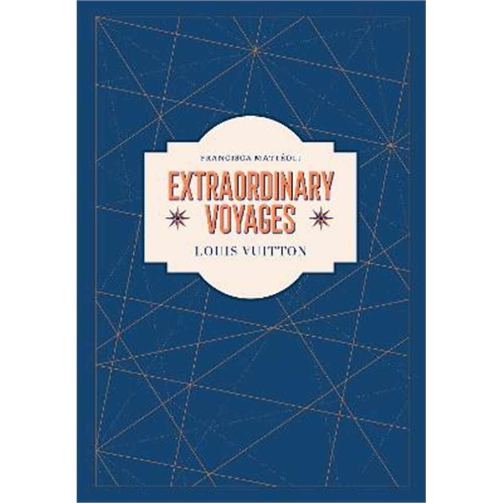 Louis Vuitton: Extraordinary Voyages (Hardback) - Francisca Matteoli